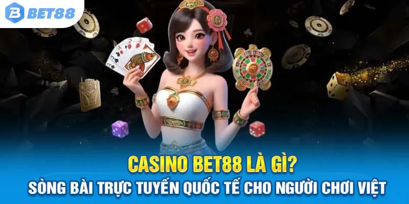 Bet88 – Sảnh casino trực tuyến chuẩn quốc tế, trải nghiệm như sòng bài thật