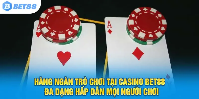 Hàng ngàn trò chơi tại casino Bet88 – Đa dạng và hấp dẫn mọi người chơi