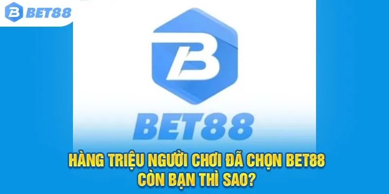 Hàng triệu người chơi đã chọn Bet88 – Còn bạn thì sao?