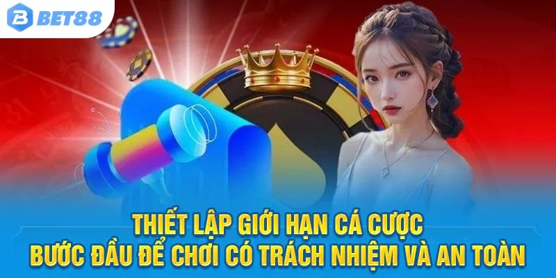 Thiết lập giới hạn cá cược – bước đầu để chơi có trách nhiệm và an toàn