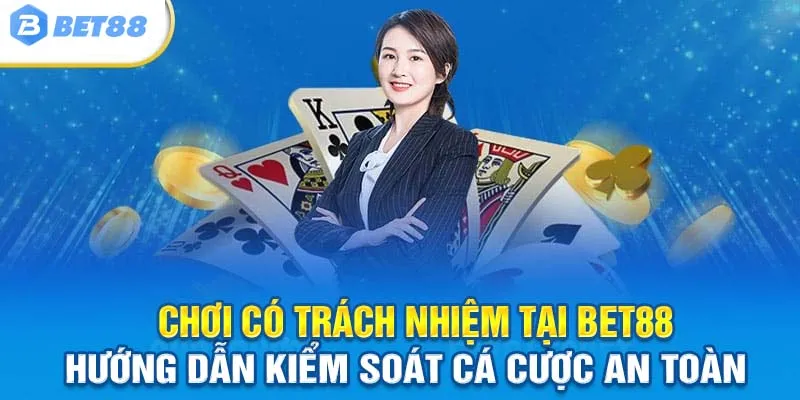 Chơi có trách nhiệm tại Bet88: Hướng dẫn kiểm soát cá cược an toàn