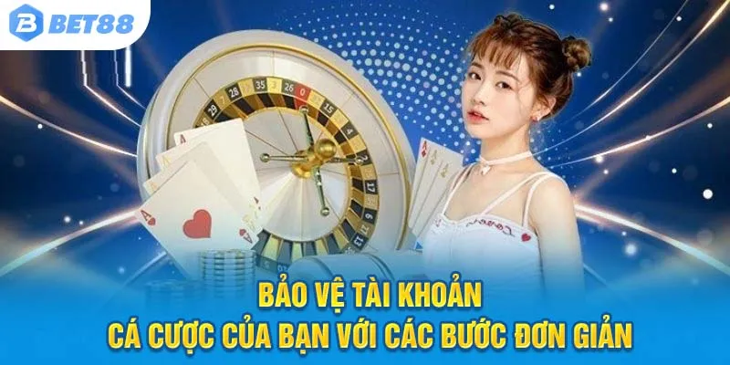 Bảo vệ tài khoản cá cược của bạn với các bước đơn giản