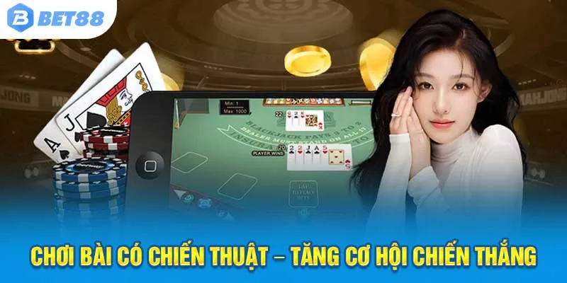 Chơi bài có chiến thuật – Tăng cơ hội chiến thắng