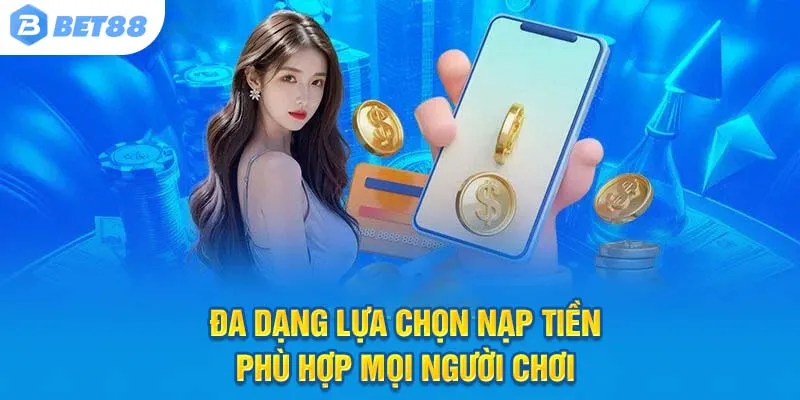Đa dạng lựa chọn nạp tiền – Phù hợp mọi người chơi