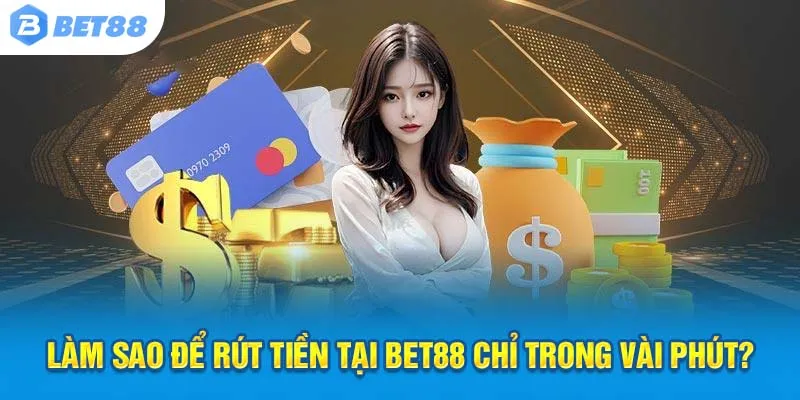 Làm sao để rút tiền tại Bet88 chỉ trong vài phút?