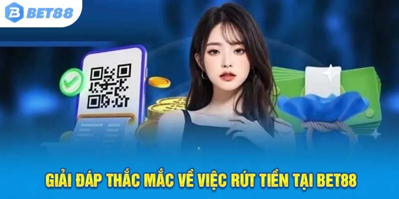 Giải đáp thắc mắc về việc rút tiền tại Bet88