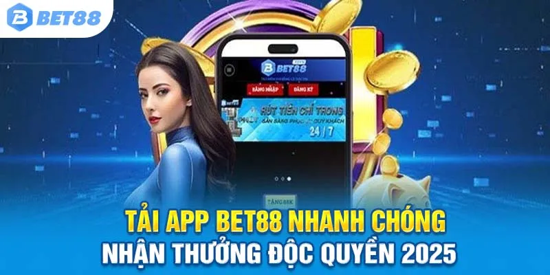 Tải App Bet88 Nhanh Chóng, Nhận Thưởng Độc Quyền 2025