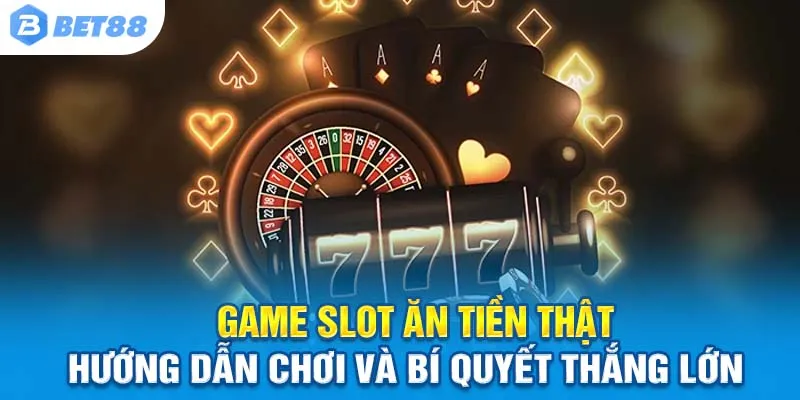 Game Slot Ăn Tiền Thật: Hướng Dẫn Chơi và Bí Quyết Thắng Lớn