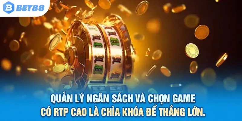 Quản lý ngân sách và chọn game có RTP cao là chìa khóa để thắng lớn.